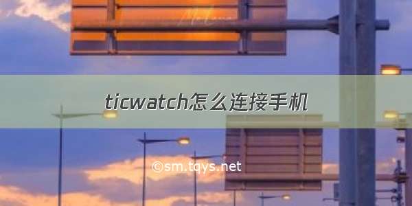 ticwatch怎么连接手机