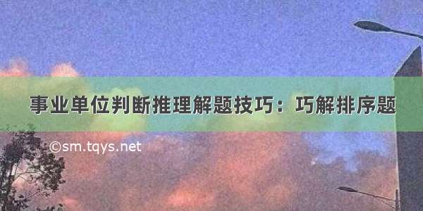 事业单位判断推理解题技巧：巧解排序题