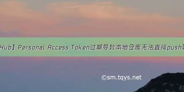 【GitHub】Personal Access Token过期导致本地仓库无法直接push到远程