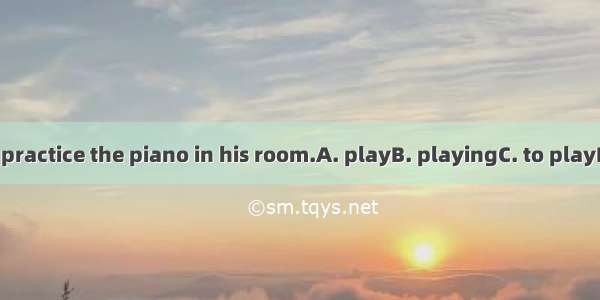 He often practice the piano in his room.A. playB. playingC. to playD. played