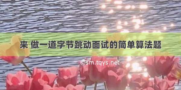 来 做一道字节跳动面试的简单算法题