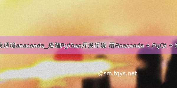 python开发环境anaconda_搭建Python开发环境 用Anaconda + PyQt + Pycharm