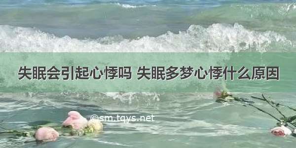 失眠会引起心悸吗 失眠多梦心悸什么原因