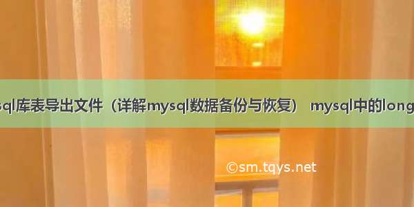 mysql库表导出文件（详解mysql数据备份与恢复） mysql中的long类型