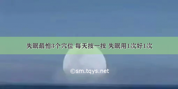 失眠最怕3个穴位 每天按一按 失眠用1次好1次