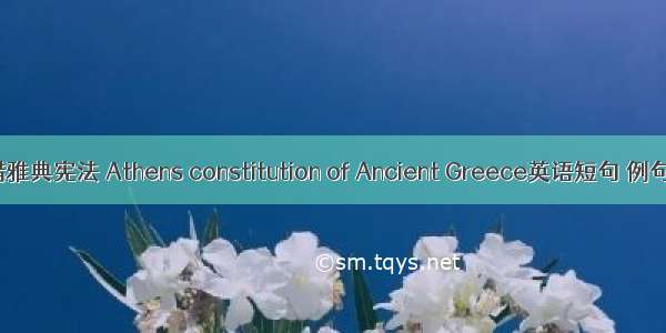 古希腊雅典宪法 Athens constitution of Ancient Greece英语短句 例句大全