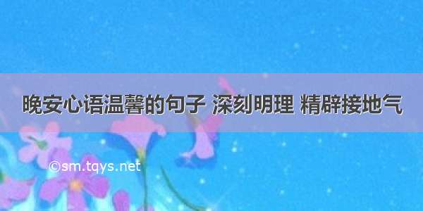 晚安心语温馨的句子 深刻明理 精辟接地气