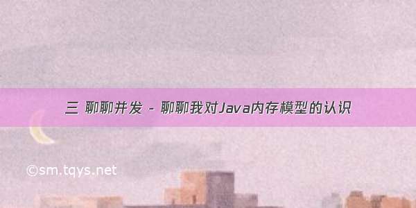 三 聊聊并发 - 聊聊我对Java内存模型的认识