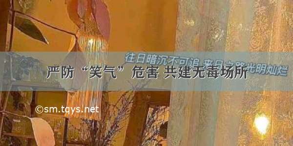 严防“笑气”危害 共建无毒场所