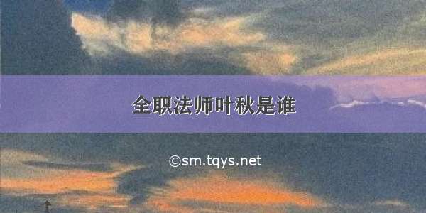 全职法师叶秋是谁