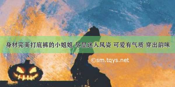 身材完美打底裤的小姐姐 尽显迷人风姿 可爱有气质 穿出韵味