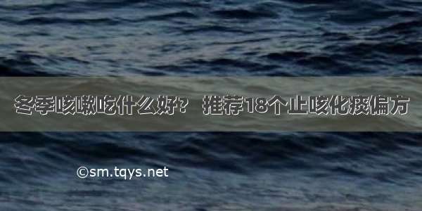 冬季咳嗽吃什么好？ 推荐18个止咳化痰偏方