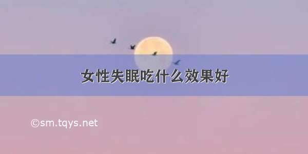 女性失眠吃什么效果好