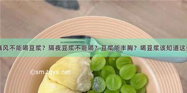 痛风不能喝豆浆？隔夜豆浆不能喝？豆浆能丰胸？喝豆浆该知道这些