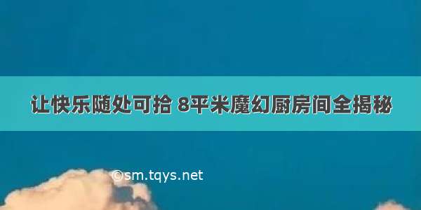 让快乐随处可拾 8平米魔幻厨房间全揭秘