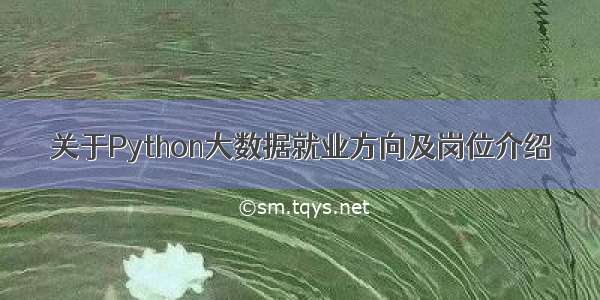 关于Python大数据就业方向及岗位介绍