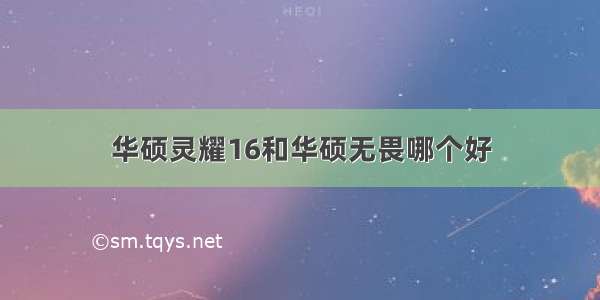 华硕灵耀16和华硕无畏哪个好