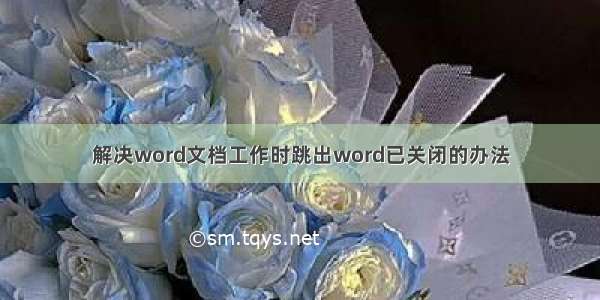 解决word文档工作时跳出word已关闭的办法