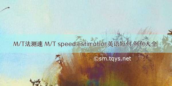 M/T法测速 M/T speed estimation英语短句 例句大全