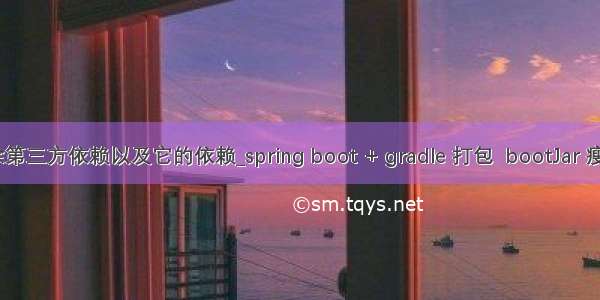 jar打包 剔除第三方依赖以及它的依赖_spring boot + gradle 打包  bootJar 瘦身分离 lib...