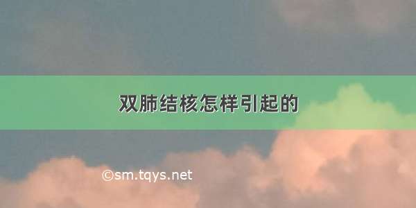 双肺结核怎样引起的