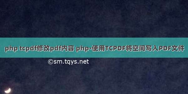 php tcpdf修改pdf内容 php-使用TCPDF将空间写入PDF文件