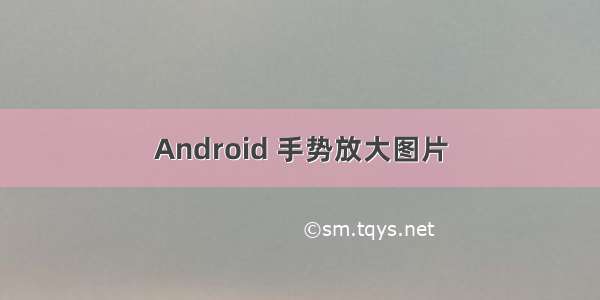 Android 手势放大图片