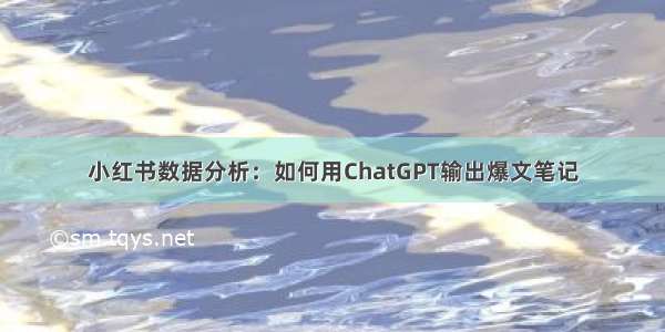 小红书数据分析：如何用ChatGPT输出爆文笔记