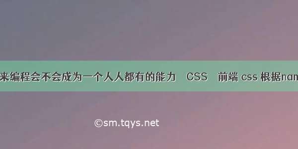 未来编程会不会成为一个人人都有的能力 – CSS – 前端 css 根据name