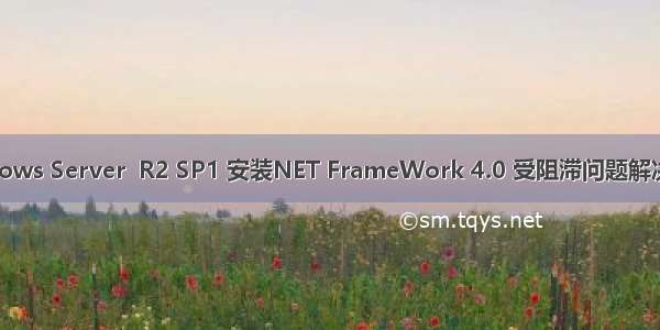 Windows Server  R2 SP1 安装NET FrameWork 4.0 受阻滞问题解决办法。