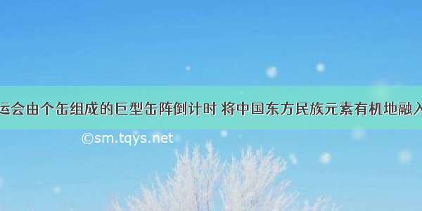 北京奥运会由个缶组成的巨型缶阵倒计时 将中国东方民族元素有机地融入现代科