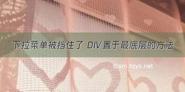 下拉菜单被挡住了 DIV置于最底层的方法