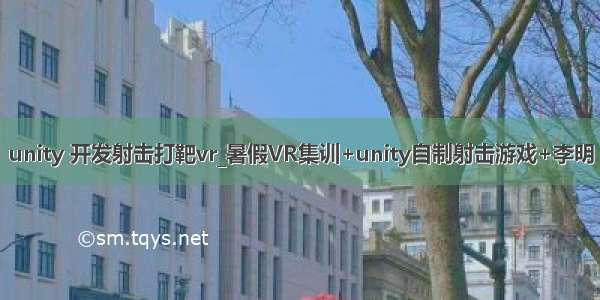 unity 开发射击打靶vr_暑假VR集训+unity自制射击游戏+李明