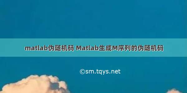 matlab伪随机码 Matlab生成M序列的伪随机码