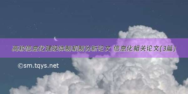 高校信息化建设体制机制分析论文 信息化相关论文(3篇)