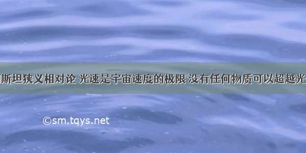 根据爱因斯坦狭义相对论 光速是宇宙速度的极限 没有任何物质可以超越光速。但是