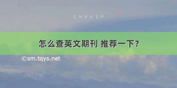 怎么查英文期刊 推荐一下？