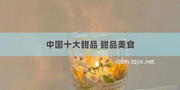 中国十大甜品 甜品美食