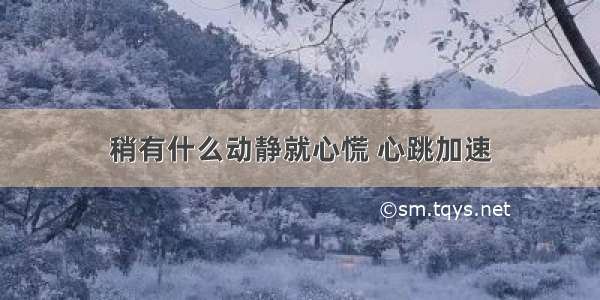 稍有什么动静就心慌 心跳加速