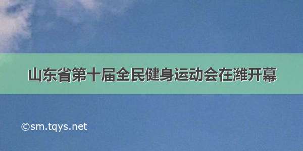 山东省第十届全民健身运动会在潍开幕