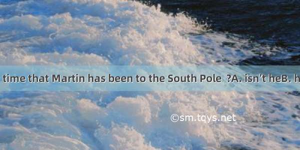 It is the first time that Martin has been to the South Pole  ?A. isn’t heB. hasn’t heC. is
