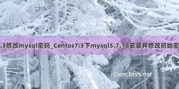 centos7.3修改mysql密码_Centos7.3下mysql5.7.18安装并修改初始密码的方法