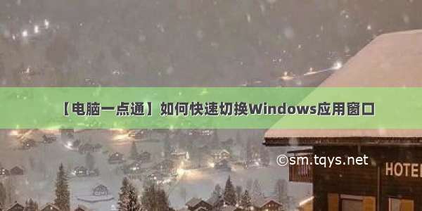 【电脑一点通】如何快速切换Windows应用窗口