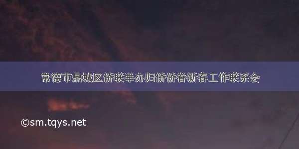 常德市鼎城区侨联举办归侨侨眷新春工作联系会