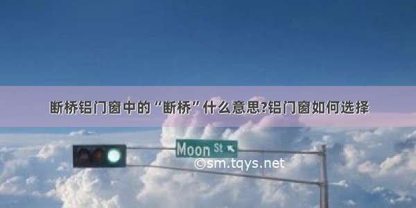 断桥铝门窗中的“断桥”什么意思?铝门窗如何选择