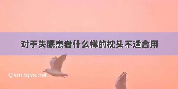 对于失眠患者什么样的枕头不适合用