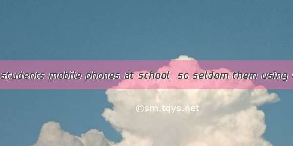 It is required that students mobile phones at school  so seldom them using one.A. don’t us