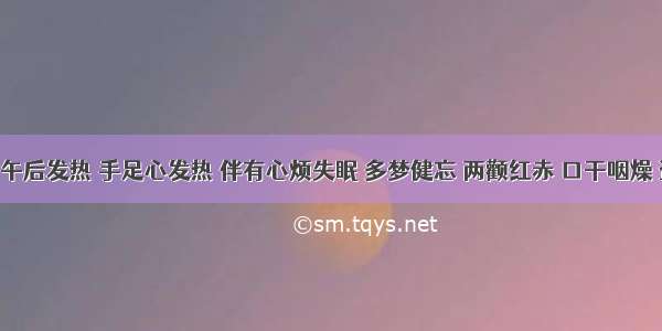 某患者午后发热 手足心发热 伴有心烦失眠 多梦健忘 两颧红赤 口干咽燥 盗汗 大