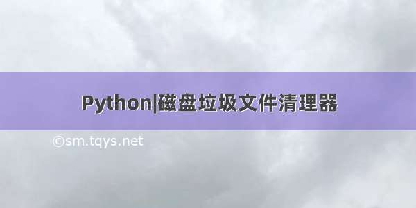 Python|磁盘垃圾文件清理器