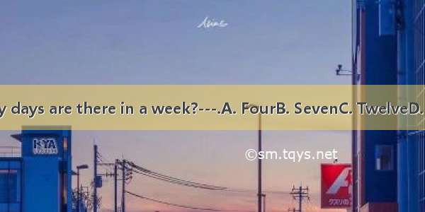 ---How many days are there in a week?---.A. FourB. SevenC. TwelveD. Twenty-four